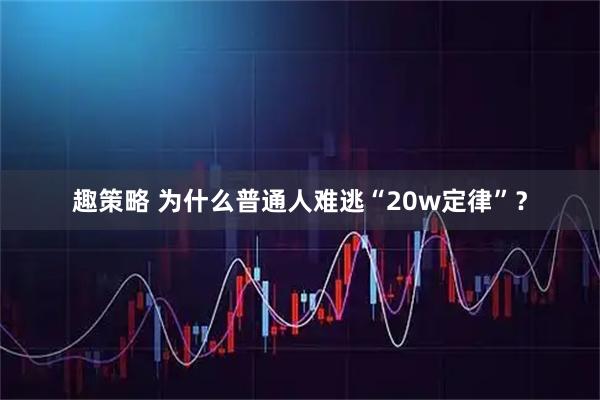 趣策略 为什么普通人难逃“20w定律”？