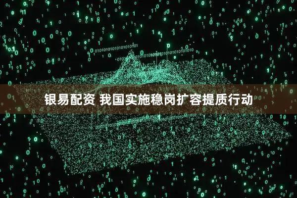 银易配资 我国实施稳岗扩容提质行动