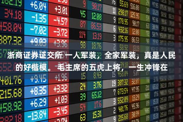 浙商证券证交所 一人军装，全家军装，真是人民的好楷模。 毛主席的五虎上将，一生冲锋在